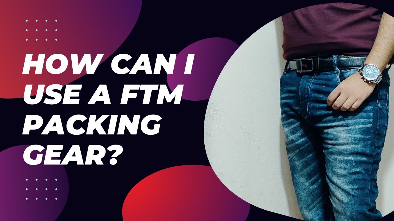 How Can I Use a FTM Packing Gear? – Axolom