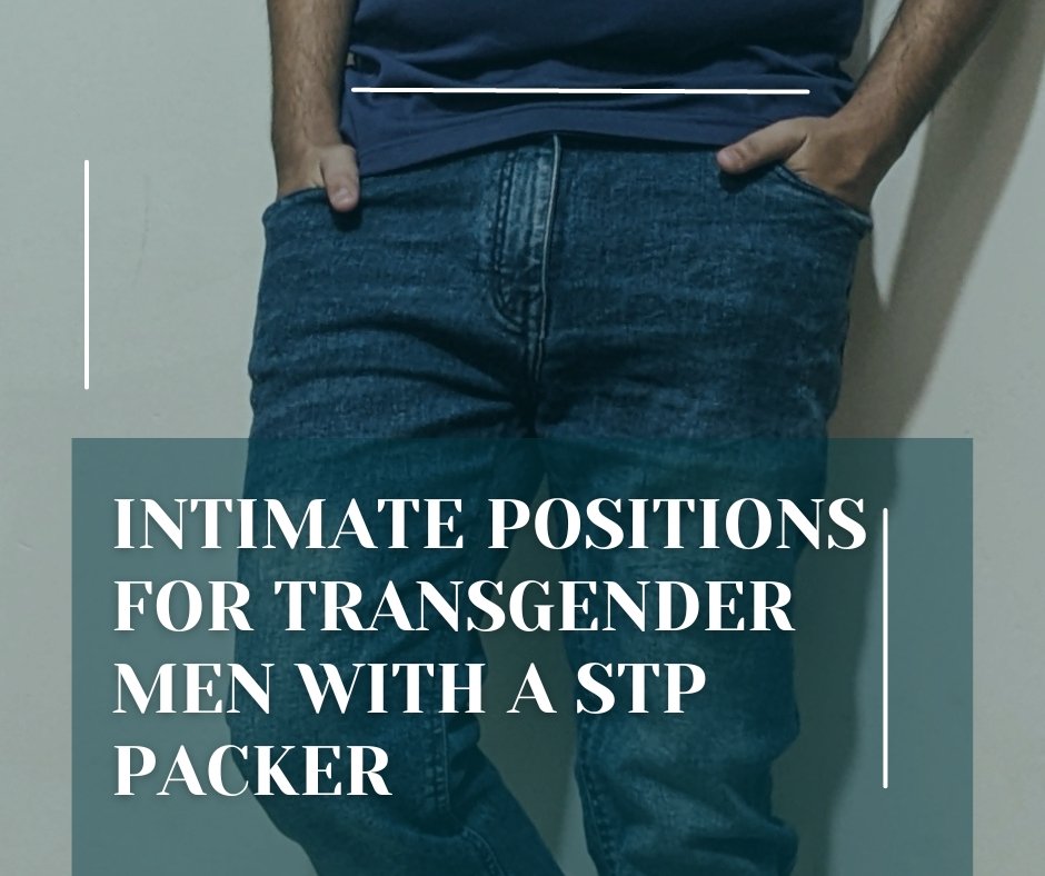 Intimate Positions For Transgender Men With A Stp Packer Axolom