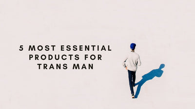 5 Most Essential Products for Trans man