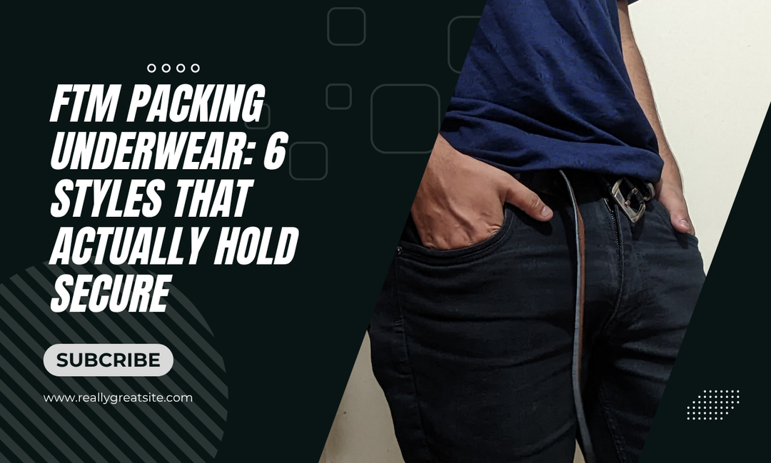 FTM Packing Underwear: 6 Styles That Actually Hold Secure