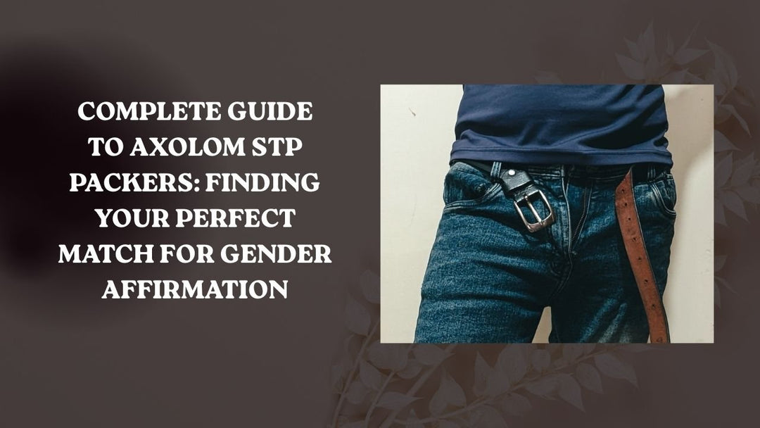 Complete Guide to Axolom STP Packers: Finding Your Perfect Match for Gender Affirmation - Axolom