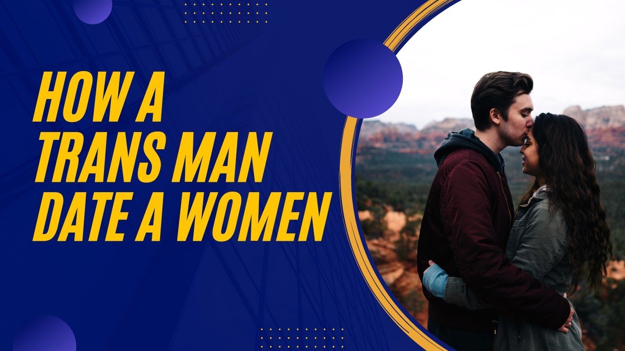 Trans Dating Face Dating Guide: How A Trans Man Date a Women – Axolom