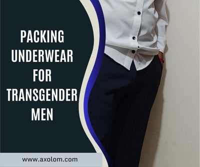 Packing Underwear for Transgender Men: A Guide to Using STP Packers with Axolom Underwear